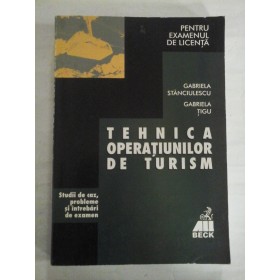  (Pentru examenul de licenta)  TEHNICA  OPERATIUNILOR DE TURISM (Studii de caz, probleme si intrebari de examen) -  Gabriela  STANCIULESCU * Gabriela TIGU   
